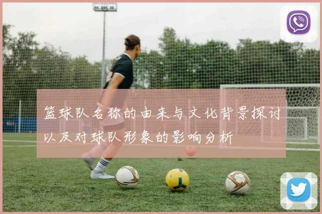 篮球队名称的由来与文化背景探讨以及对球队形象的影响分析