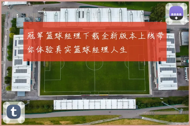 冠军篮球经理下载全新版本上线带你体验真实篮球经理人生