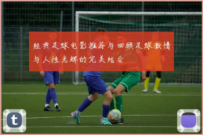 经典足球电影推荐与回顾足球激情与人性光辉的完美结合